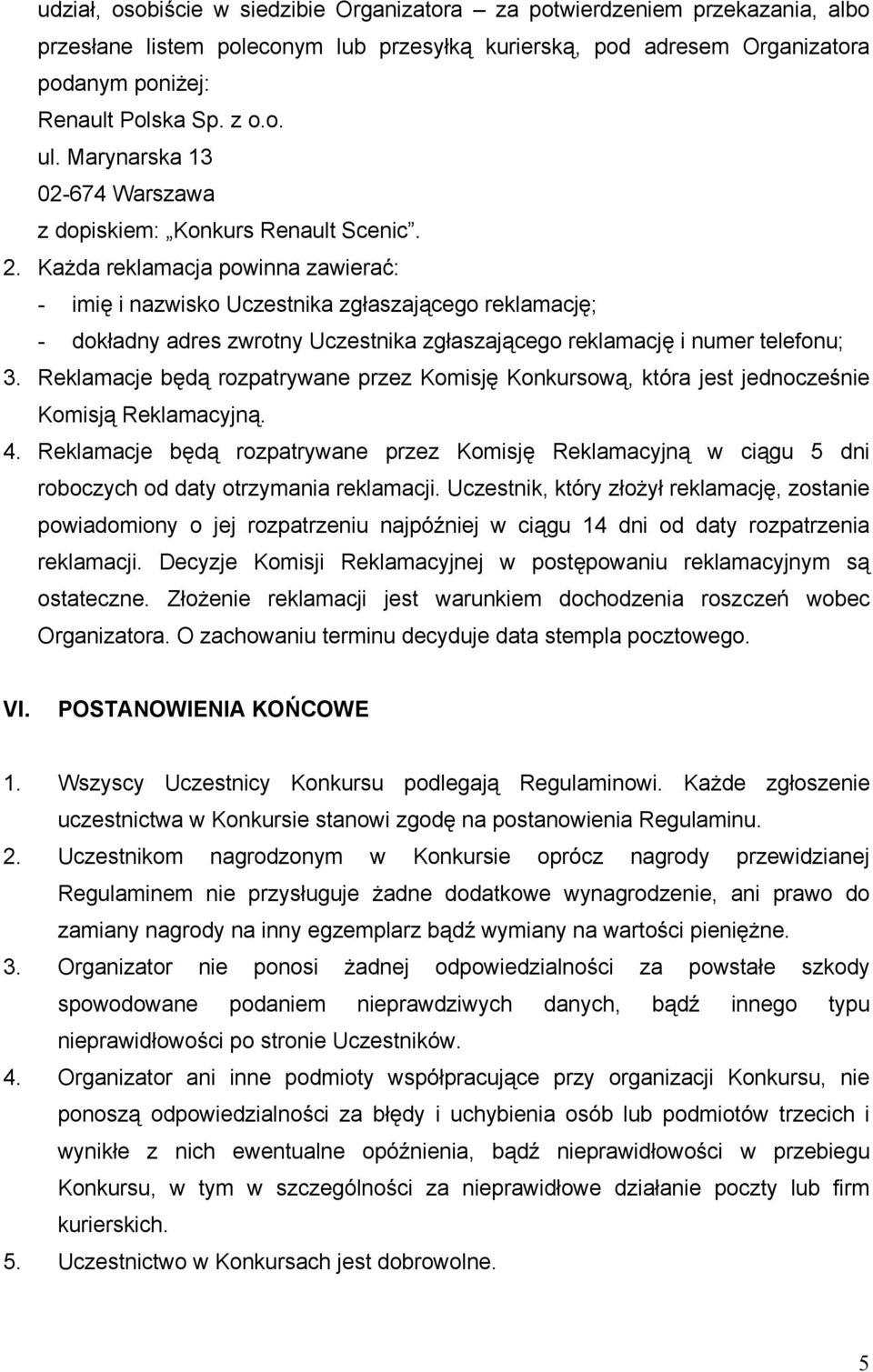 Każda reklamacja powinna zawierać: - imię i nazwisko Uczestnika zgłaszającego reklamację; - dokładny adres zwrotny Uczestnika zgłaszającego reklamację i numer telefonu; 3.