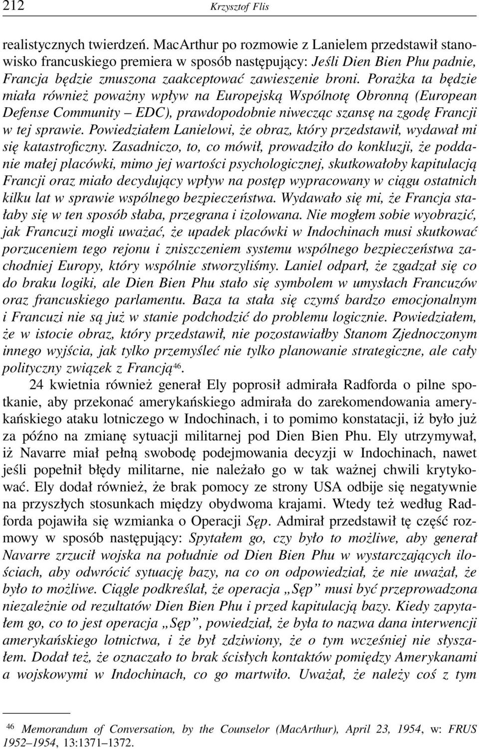 Porażka ta będzie miała również poważny wpływ na Europejską Wspólnotę Obronną (European Defense Community EDC), prawdopodobnie niwecząc szansę na zgodę Francji w tej sprawie.