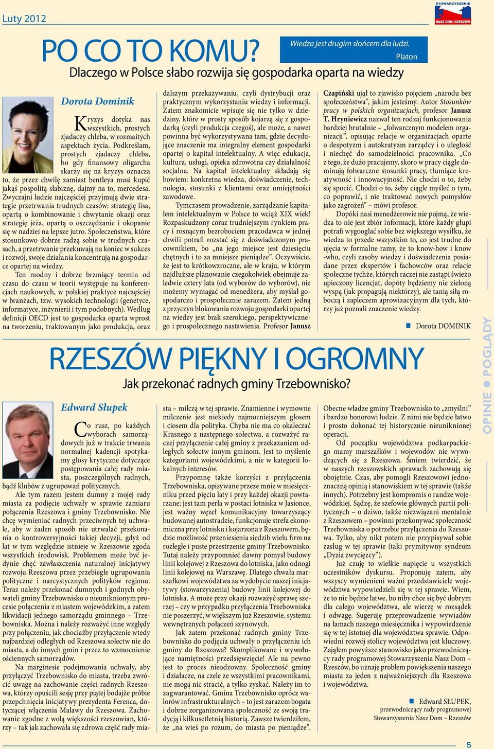 Podkreślam, prostych zjadaczy chleba, bo gdy finansowy oligarcha skarży się na kryzys oznacza to, że przez chwilę zamiast bentleya musi kupić jakąś pospolitą słabiznę, dajmy na to, mercedesa.