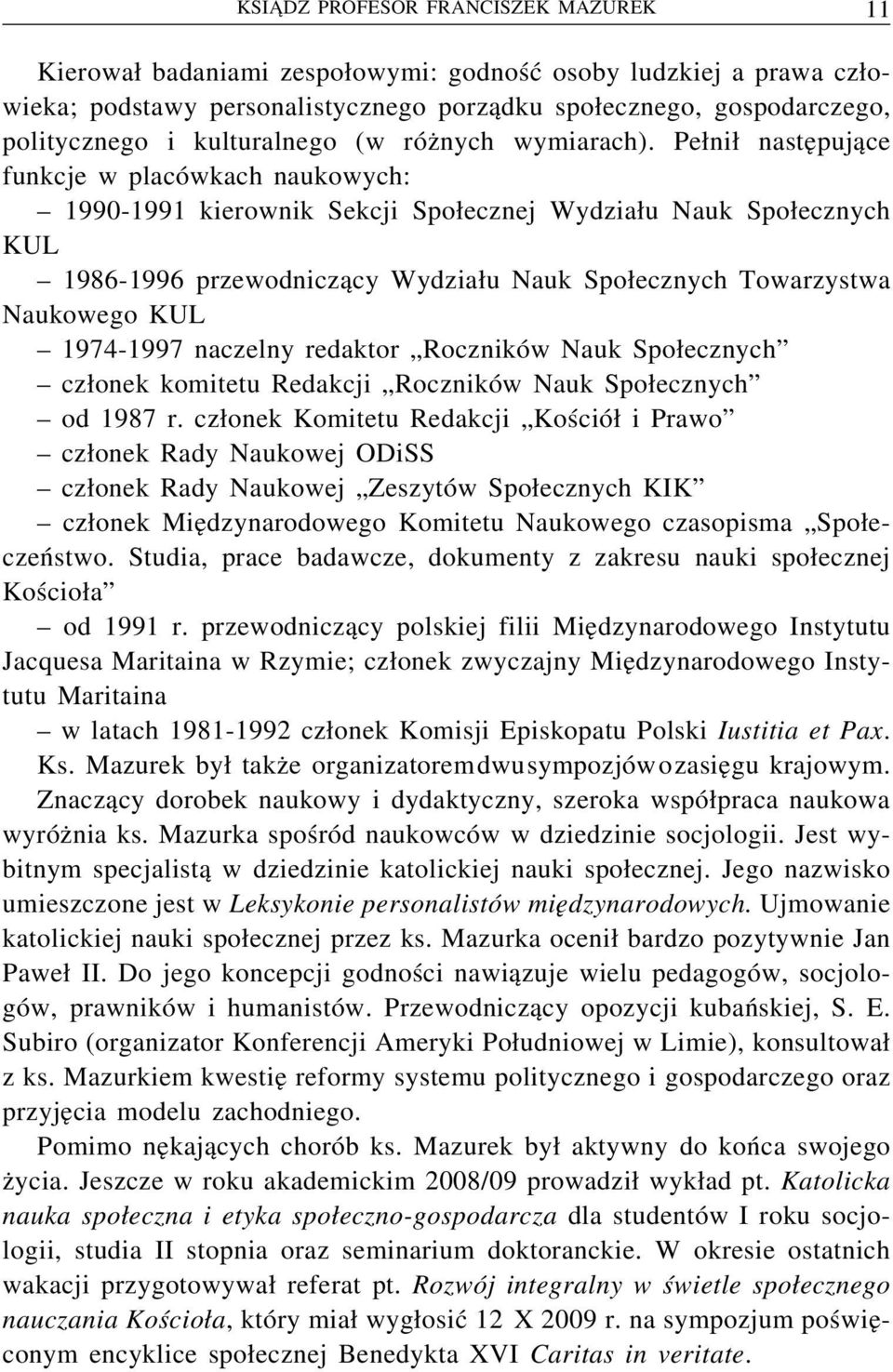 Pełnił następujące funkcje w placówkach naukowych: 1990-1991 kierownik Sekcji Społecznej Wydziału Nauk Społecznych KUL 1986-1996 przewodniczący Wydziału Nauk Społecznych Towarzystwa Naukowego KUL