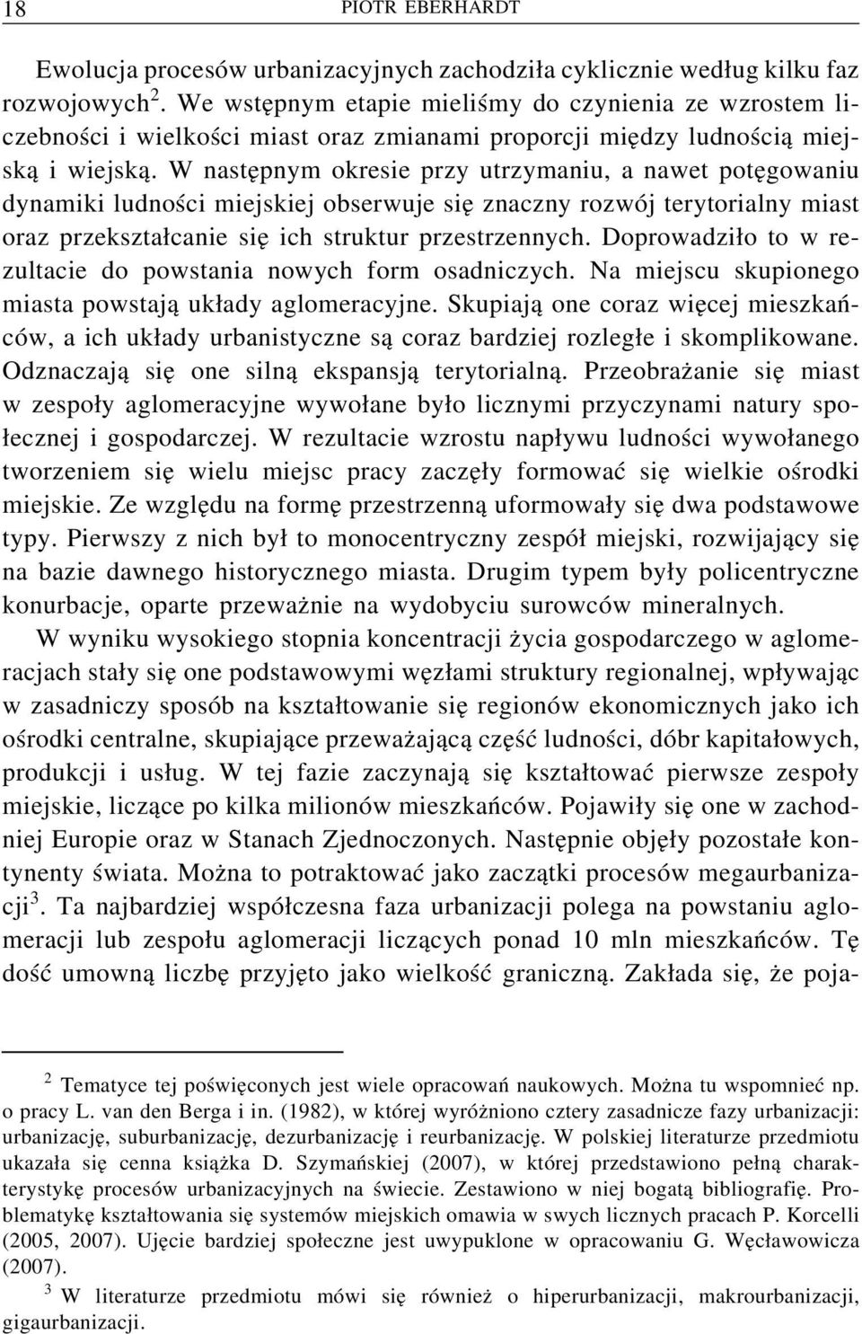 W następnym okresie przy utrzymaniu, a nawet potęgowaniu dynamiki ludności miejskiej obserwuje się znaczny rozwój terytorialny miast oraz przekształcanie się ich struktur przestrzennych.