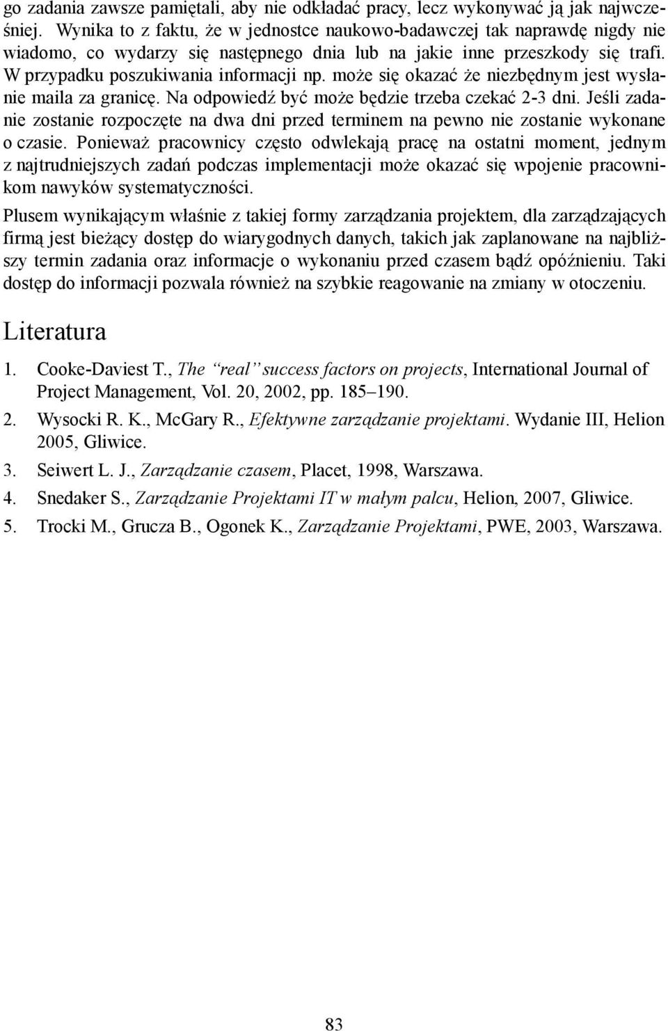 może się okazać że niezbędnym jest wysłanie maila za granicę. Na odpowiedź być może będzie trzeba czekać 2-3 dni.