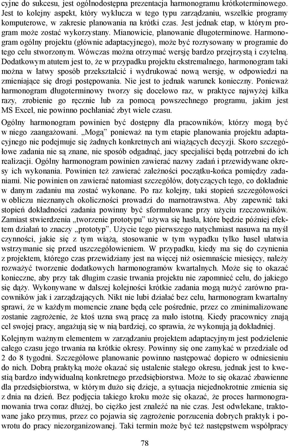 Mianowicie, planowanie długoterminowe. Harmonogram ogólny projektu (głównie adaptacyjnego), może być rozrysowany w programie do tego celu stworzonym.