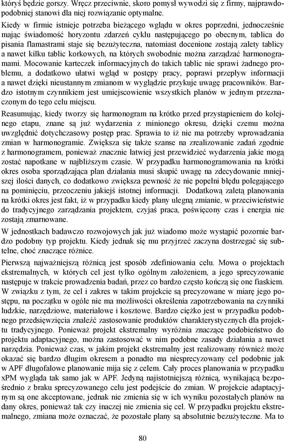 bezużyteczna, natomiast docenione zostają zalety tablicy a nawet kilku tablic korkowych, na których swobodnie można zarządzać harmonogramami.