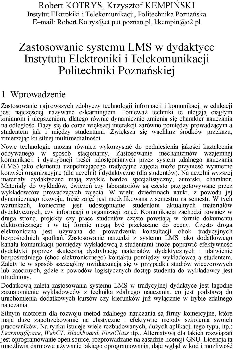 edukacji jest najczęściej nazywane e-learningiem. Ponieważ techniki te ulegają ciągłym zmianom i ulepszeniom, dlatego równie dynamicznie zmienia się charakter nauczania na odległość.