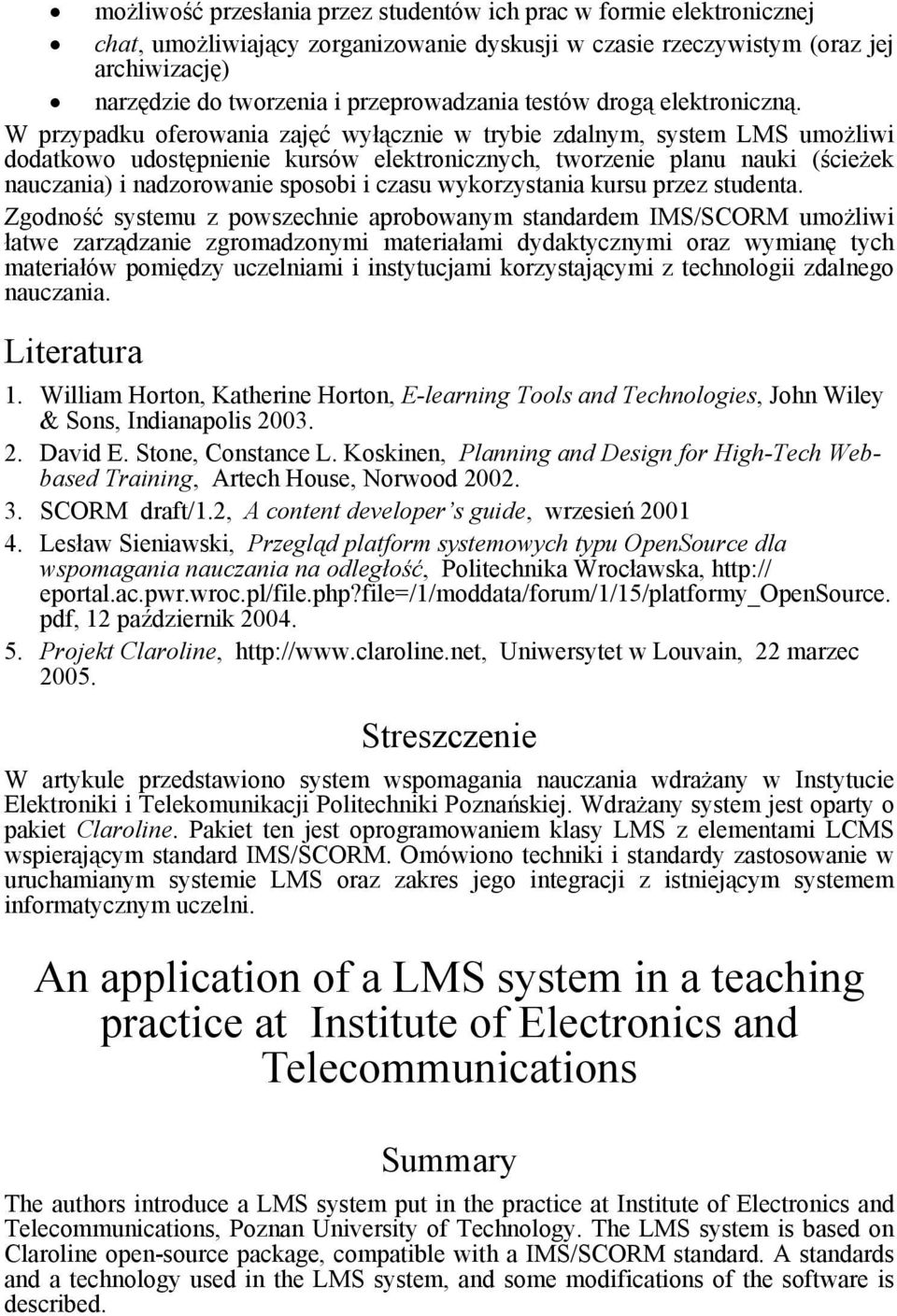 W przypadku oferowania zajęć wyłącznie w trybie zdalnym, system LMS umożliwi dodatkowo udostępnienie kursów elektronicznych, tworzenie planu nauki (ścieżek nauczania) i nadzorowanie sposobi i czasu