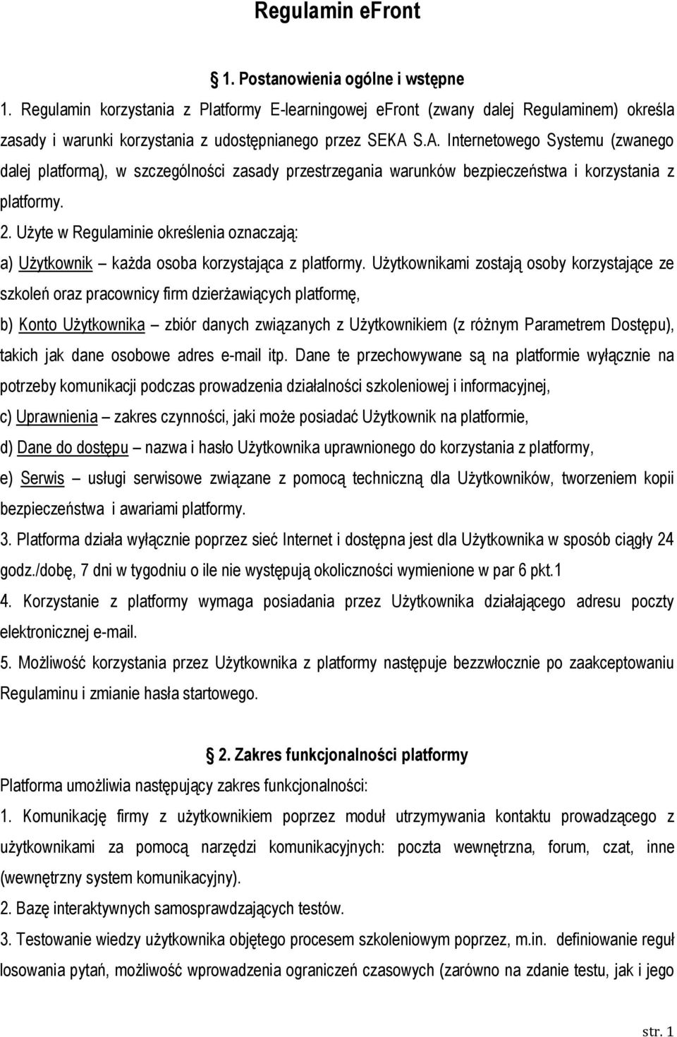 S.A. Internetowego Systemu (zwanego dalej platformą), w szczególności zasady przestrzegania warunków bezpieczeństwa i korzystania z platformy. 2.