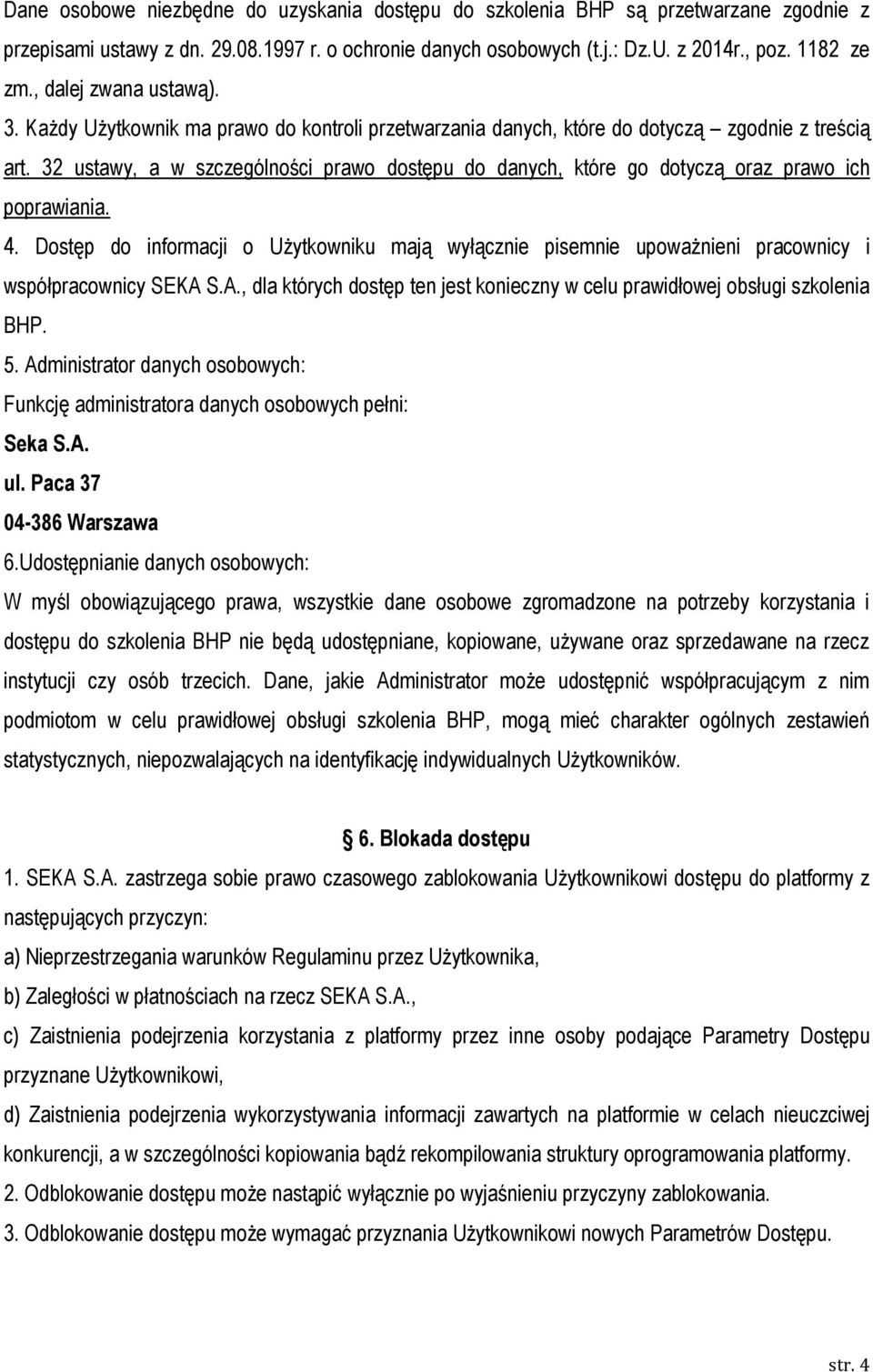 32 ustawy, a w szczególności prawo dostępu do danych, które go dotyczą oraz prawo ich poprawiania. 4.