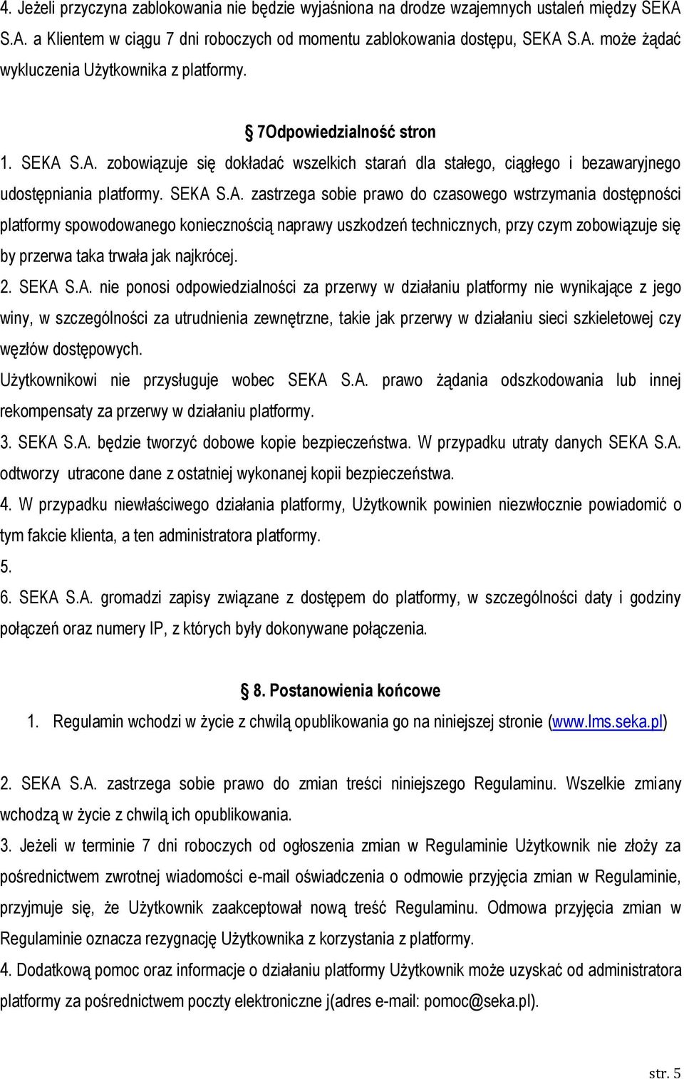 S.A. zobowiązuje się dokładać wszelkich starań dla stałego, ciągłego i bezawaryjnego udostępniania platformy. SEKA S.A. zastrzega sobie prawo do czasowego wstrzymania dostępności platformy spowodowanego koniecznością naprawy uszkodzeń technicznych, przy czym zobowiązuje się by przerwa taka trwała jak najkrócej.