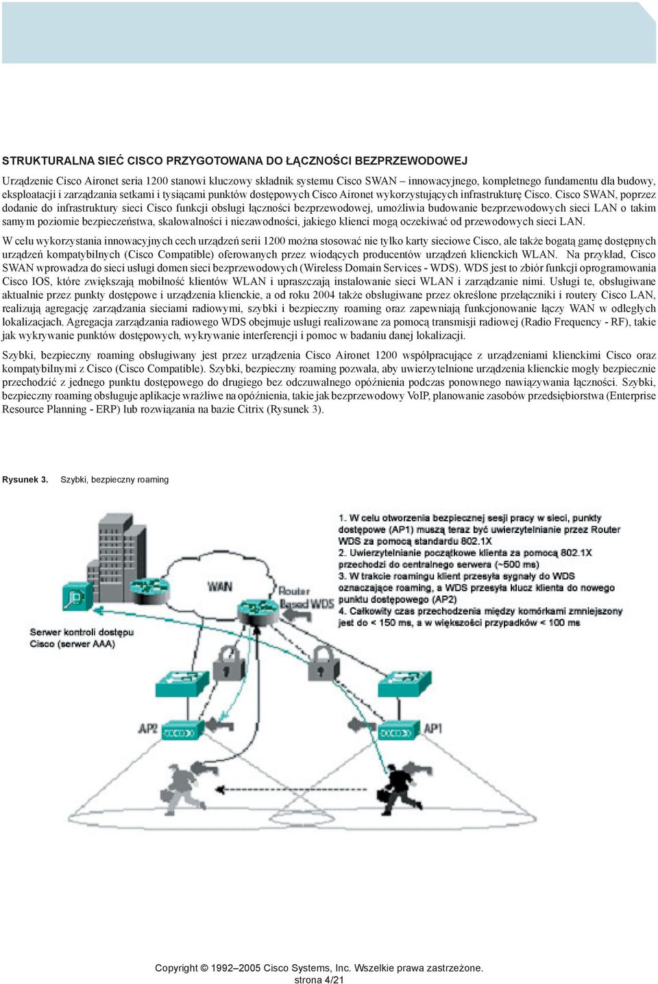 Cisco SWAN, poprzez dodanie do infrastruktury sieci Cisco funkcji obsługi łączności bezprzewodowej, umożliwia budowanie bezprzewodowych sieci LAN o takim samym poziomie bezpieczeństwa, skalowalności