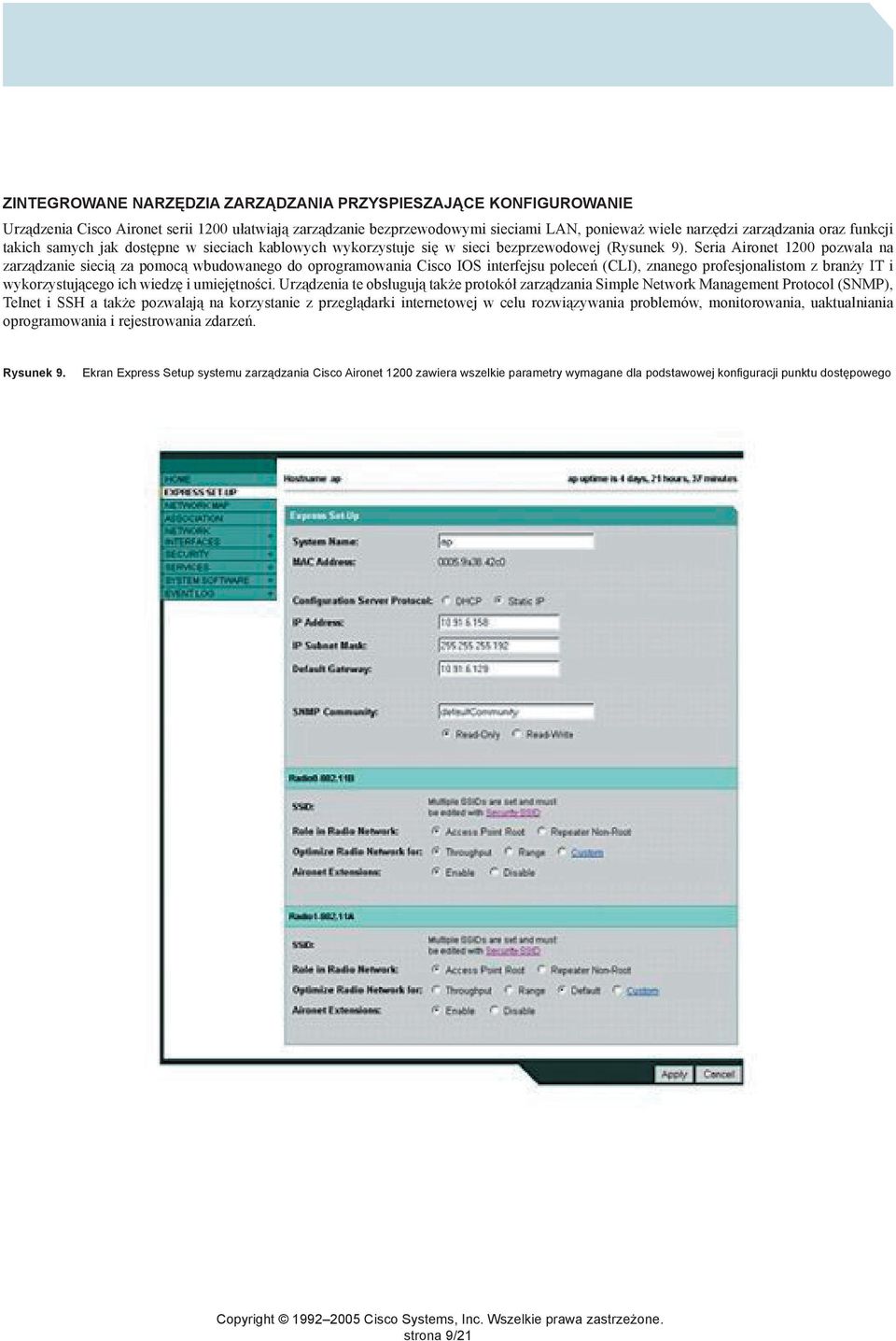 Seria Aironet 1200 pozwala na zarządzanie siecią za pomocą wbudowanego do oprogramowania Cisco IOS interfejsu poleceń (CLI), znanego profesjonalistom z branży IT i wykorzystującego ich wiedzę i