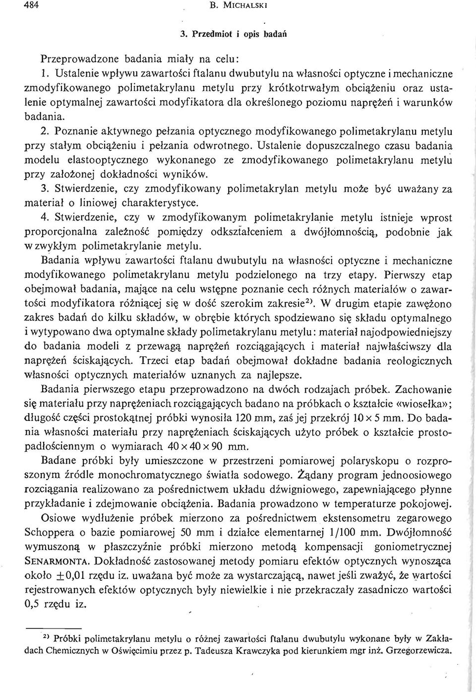 modyfikatora dla okreś lonego poziomu naprę żń ei warunków badania. 2. Poznanie aktywnego pełzania optycznego modyfikowanego polimetakrylanu metylu przy stałym obcią ż eni u i pełzania odwrotnego.