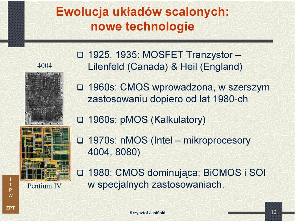 lat 1980-ch 1960s: pmos (Kalkulatory) 1970s: nmos (ntel mikroprocesory 4004, 8080)