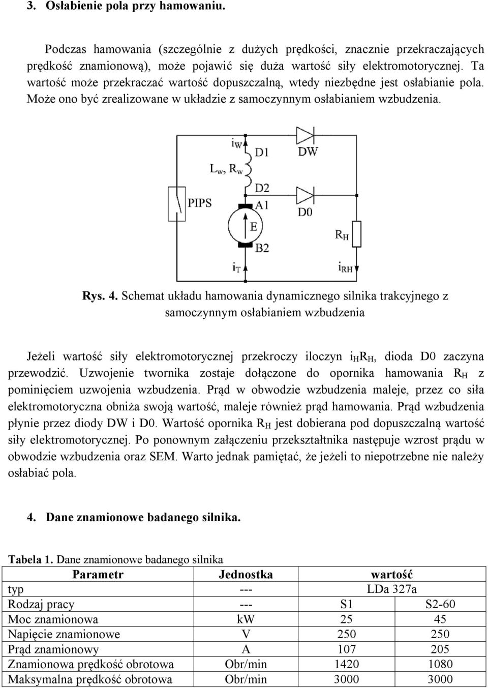 Schemat układu hamowania dynamicznego silnika trakcyjnego z samoczynnym osłabianiem wzbudzenia Jeżeli wartość siły elektromotorycznej przekroczy iloczyn i H R H, dioda D0 zaczyna przewodzić.