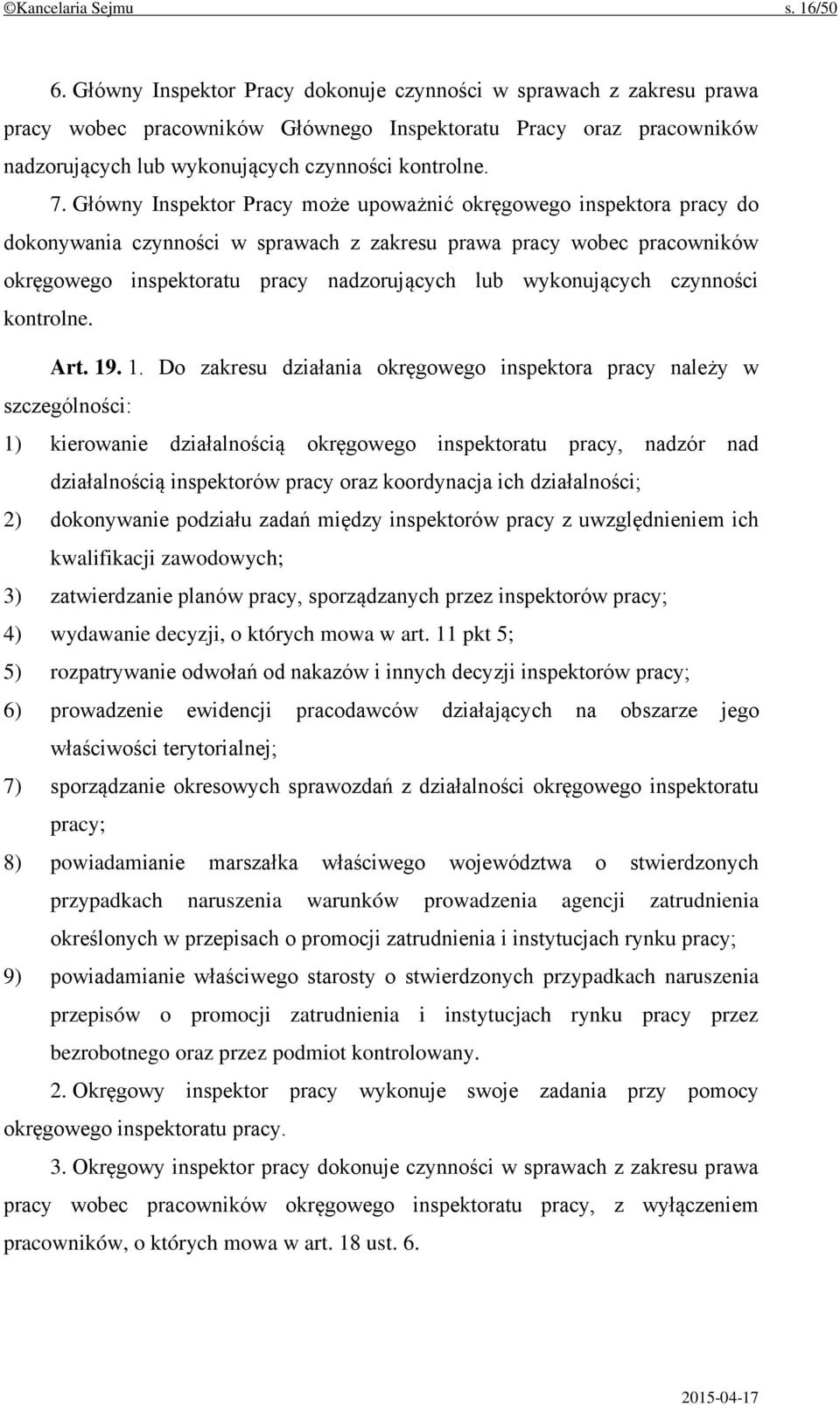 Główny Inspektor Pracy może upoważnić okręgowego inspektora pracy do dokonywania czynności w sprawach z zakresu prawa pracy wobec pracowników okręgowego inspektoratu pracy nadzorujących lub