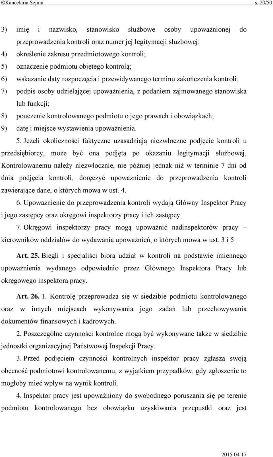 podmiotu objętego kontrolą; 6) wskazanie daty rozpoczęcia i przewidywanego terminu zakończenia kontroli; 7) podpis osoby udzielającej upoważnienia, z podaniem zajmowanego stanowiska lub funkcji; 8)