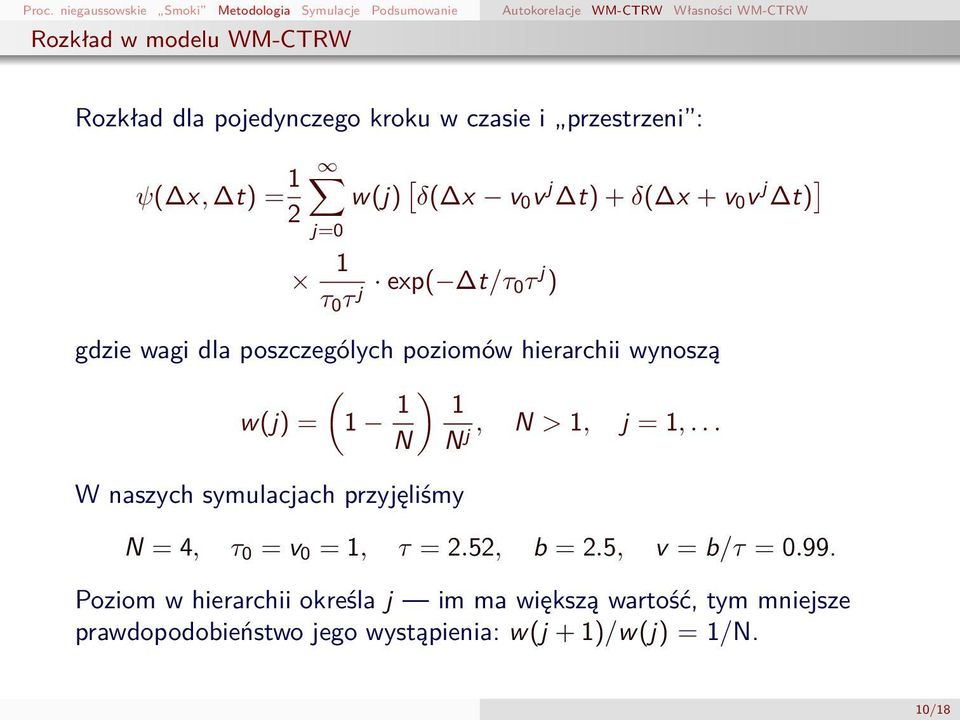 dla poszczególych poziomów hierarchii wynoszą ( w(j) = 1 1 ) 1, N > 1, j = 1,... N Nj W naszych symulacjach przyjęliśmy N = 4, τ 0 = v 0 = 1, τ = 2.