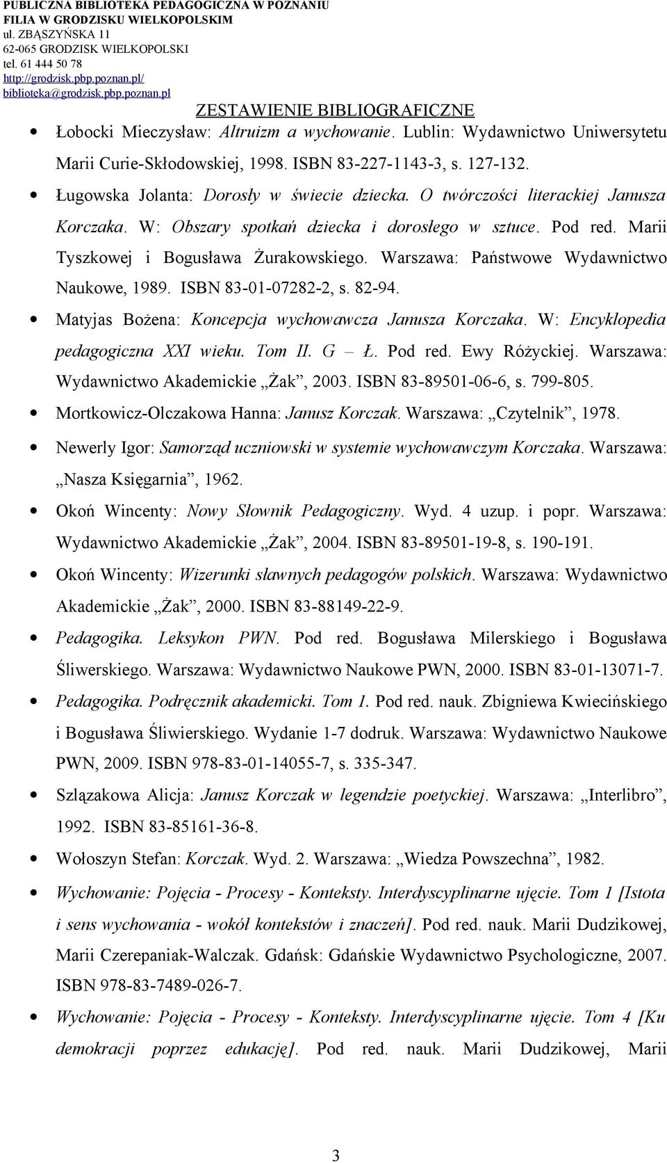 ISBN 83-01-07282-2, s. 82-94. Matyjas Bożena: Koncepcja wychowawcza Janusza Korczaka. W: Encyklopedia pedagogiczna XXI wieku. Tom II. G Ł. Pod red. Ewy Różyckiej.