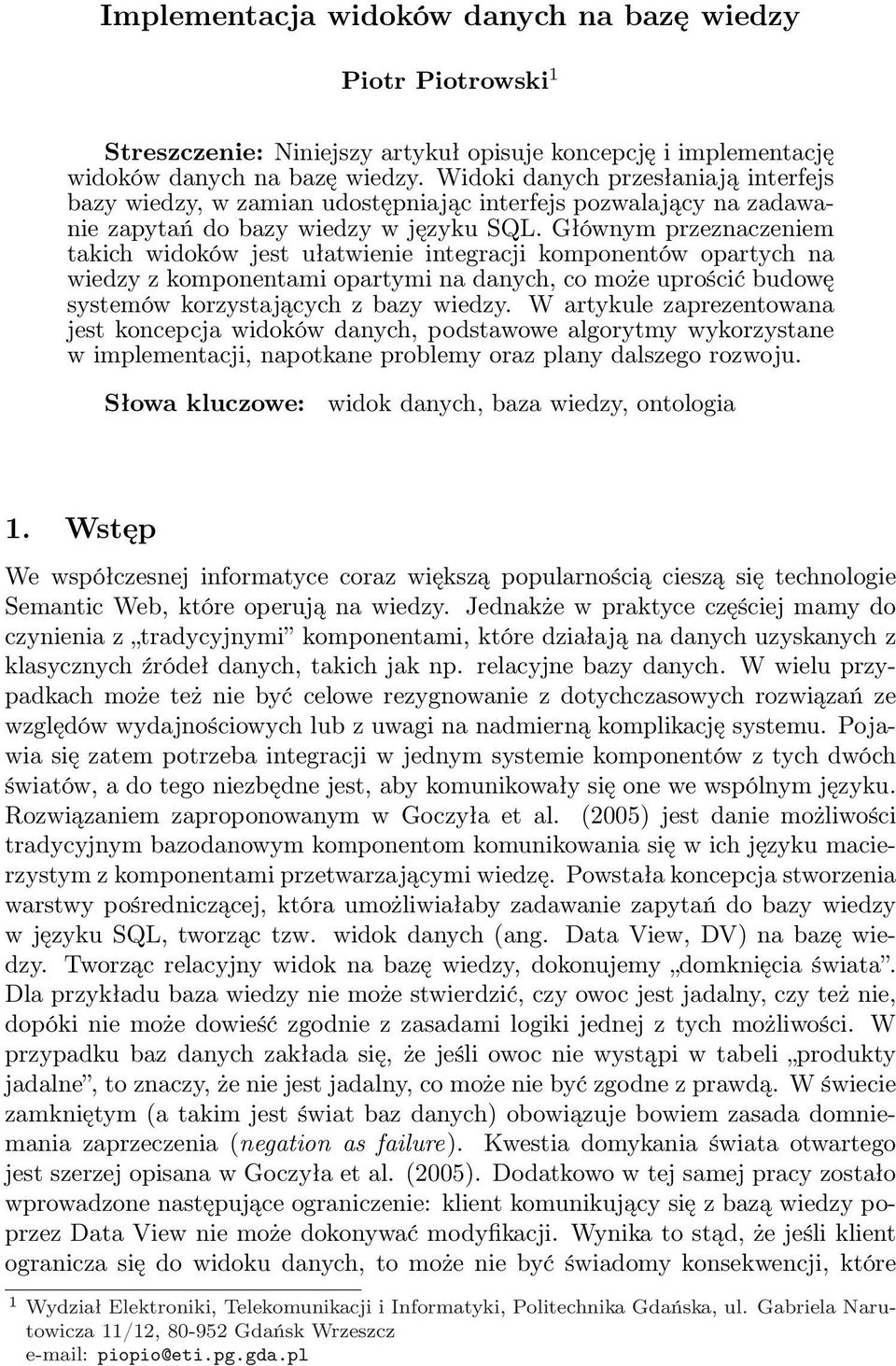 Głównym przeznaczeniem takich widoków jest ułatwienie integracji komponentów opartych na wiedzy z komponentami opartymi na danych, co może uprościć budowę systemów korzystających z bazy wiedzy.