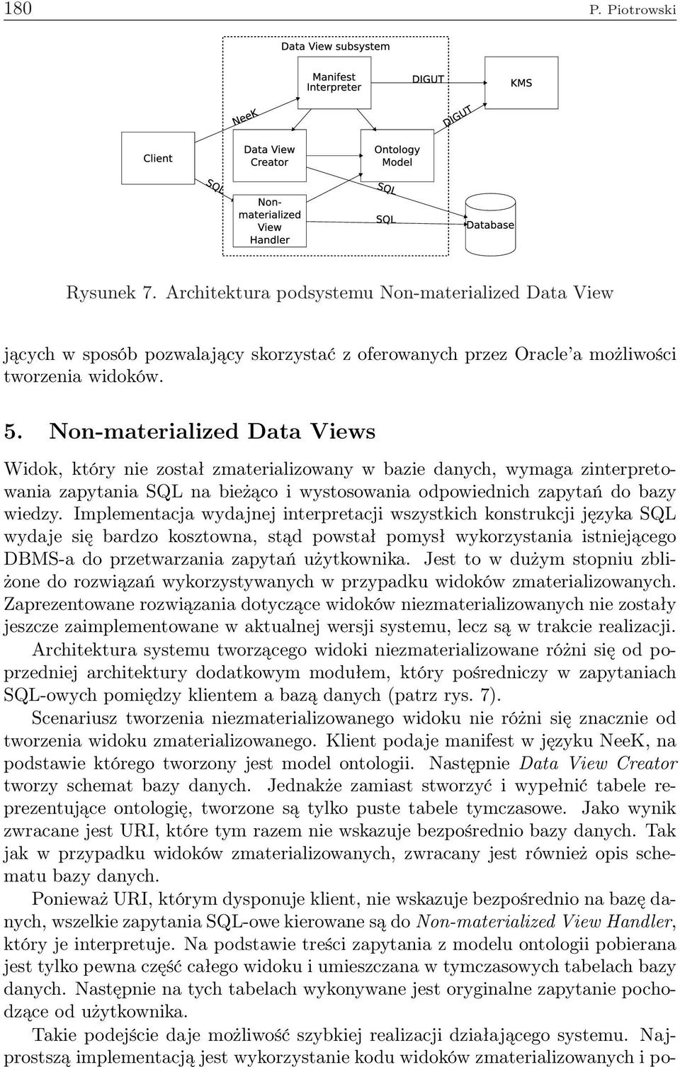 Implementacja wydajnej interpretacji wszystkich konstrukcji języka SQL wydaje się bardzo kosztowna, stąd powstał pomysł wykorzystania istniejącego DBMS-a do przetwarzania zapytań użytkownika.