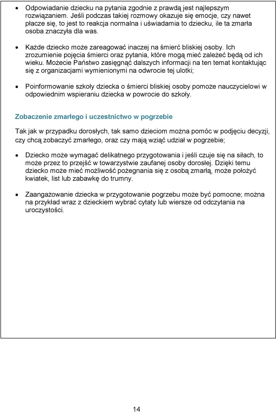Każde dziecko może zareagować inaczej na śmierć bliskiej osoby. Ich zrozumienie pojęcia śmierci oraz pytania, które mogą mieć zależeć będą od ich wieku.