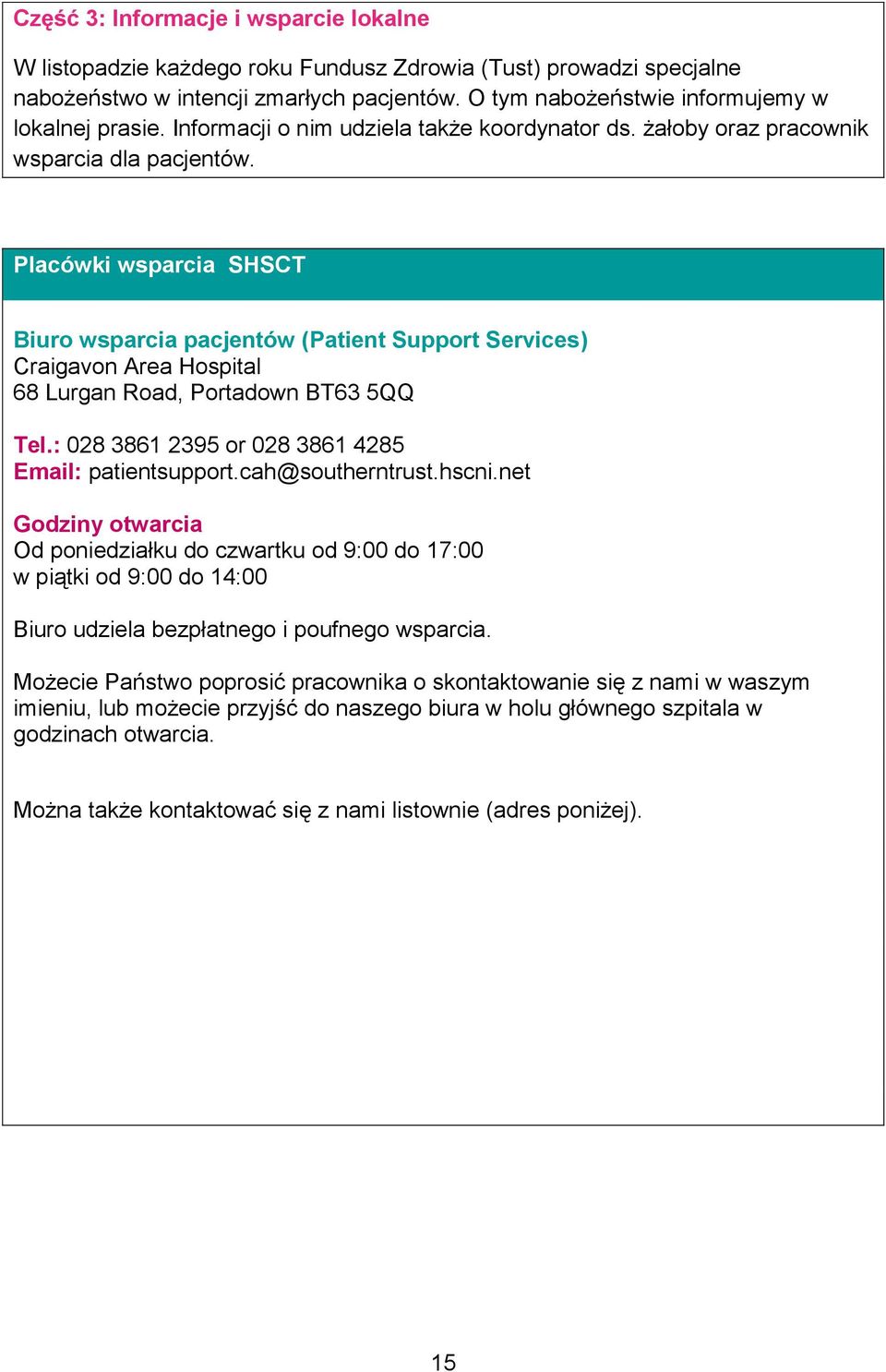 Placówki wsparcia SHSCT Biuro wsparcia pacjentów (Patient Support Services) Craigavon Area Hospital 68 Lurgan Road, Portadown BT63 5QQ Tel.: 028 3861 2395 or 028 3861 4285 Email: patientsupport.