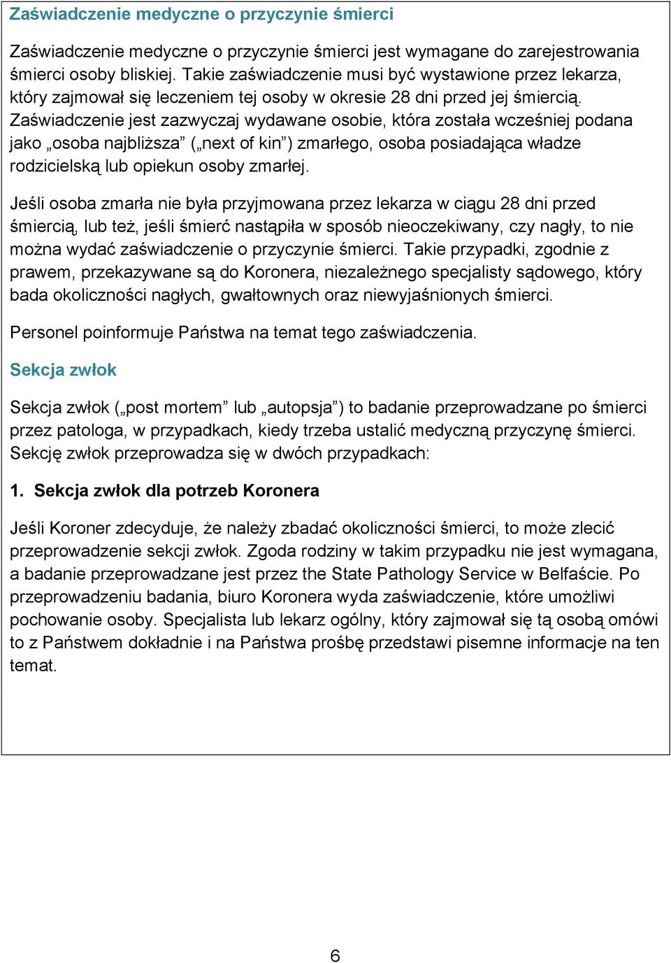 Zaświadczenie jest zazwyczaj wydawane osobie, która została wcześniej podana jako osoba najbliższa ( next of kin ) zmarłego, osoba posiadająca władze rodzicielską lub opiekun osoby zmarłej.