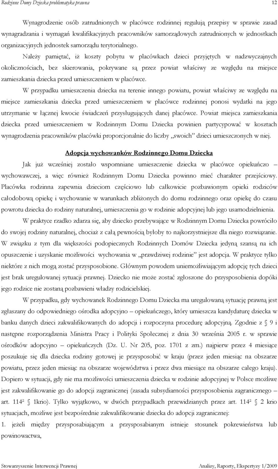 NaleŜy pamiętać, iŝ koszty pobytu w placówkach dzieci przyjętych w nadzwyczajnych okolicznościach, bez skierowania, pokrywane są przez powiat właściwy ze względu na miejsce zamieszkania dziecka przed