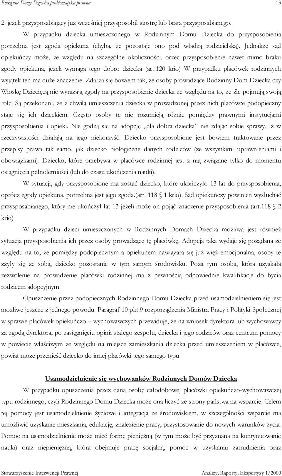 JednakŜe sąd opiekuńczy moŝe, ze względu na szczególne okoliczności, orzec przysposobienie nawet mimo braku zgody opiekuna, jeŝeli wymaga tego dobro dziecka (art.