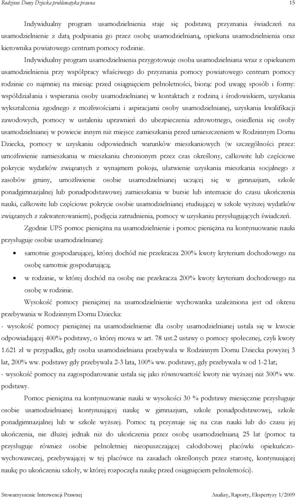 Indywidualny program usamodzielnienia przygotowuje osoba usamodzielniana wraz z opiekunem usamodzielnienia przy współpracy właściwego do przyznania pomocy powiatowego centrum pomocy rodzinie co