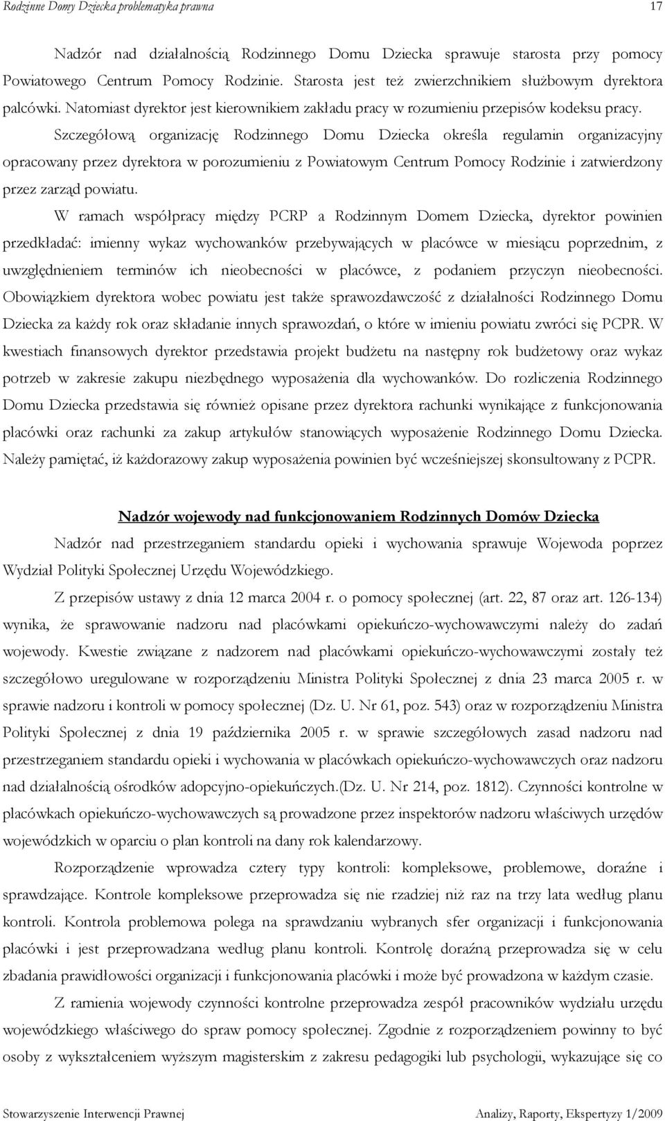 Szczegółową organizację Rodzinnego Domu Dziecka określa regulamin organizacyjny opracowany przez dyrektora w porozumieniu z Powiatowym Centrum Pomocy Rodzinie i zatwierdzony przez zarząd powiatu.