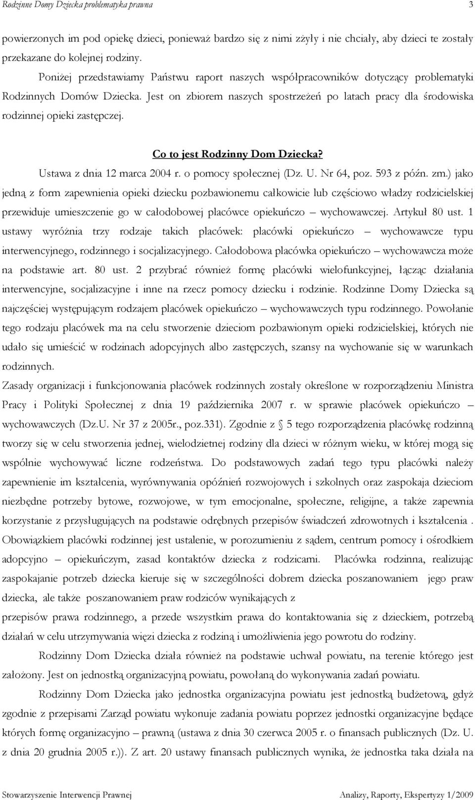 Jest on zbiorem naszych spostrzeŝeń po latach pracy dla środowiska rodzinnej opieki zastępczej. Co to jest Rodzinny Dom Dziecka? Ustawa z dnia 12 marca 2004 r. o pomocy społecznej (Dz. U. Nr 64, poz.