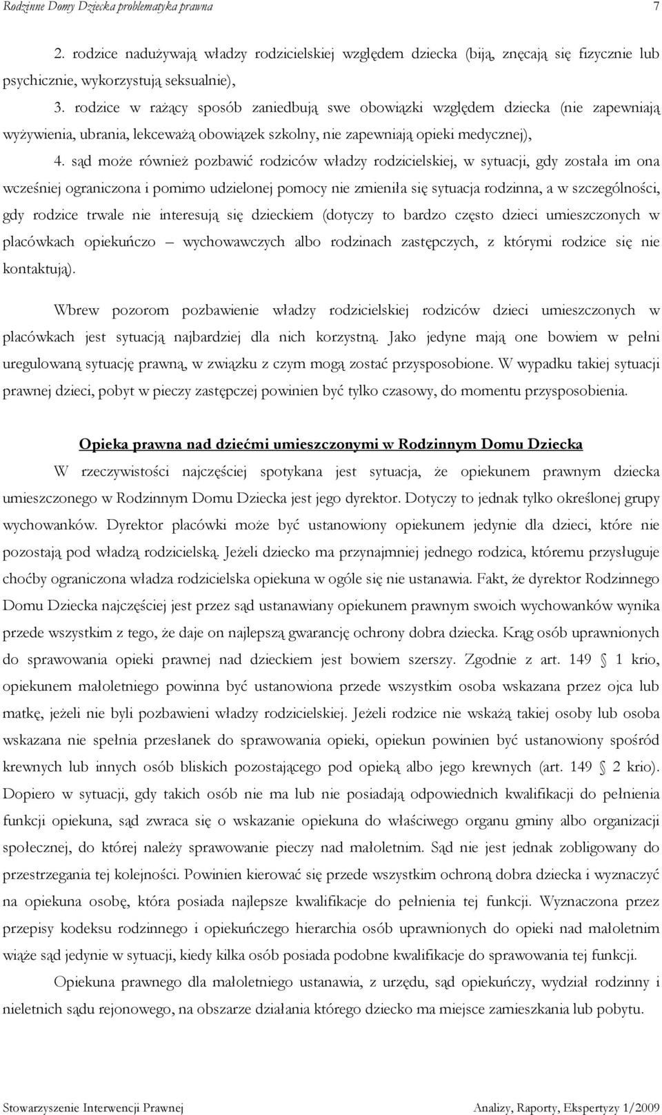 sąd moŝe równieŝ pozbawić rodziców władzy rodzicielskiej, w sytuacji, gdy została im ona wcześniej ograniczona i pomimo udzielonej pomocy nie zmieniła się sytuacja rodzinna, a w szczególności, gdy