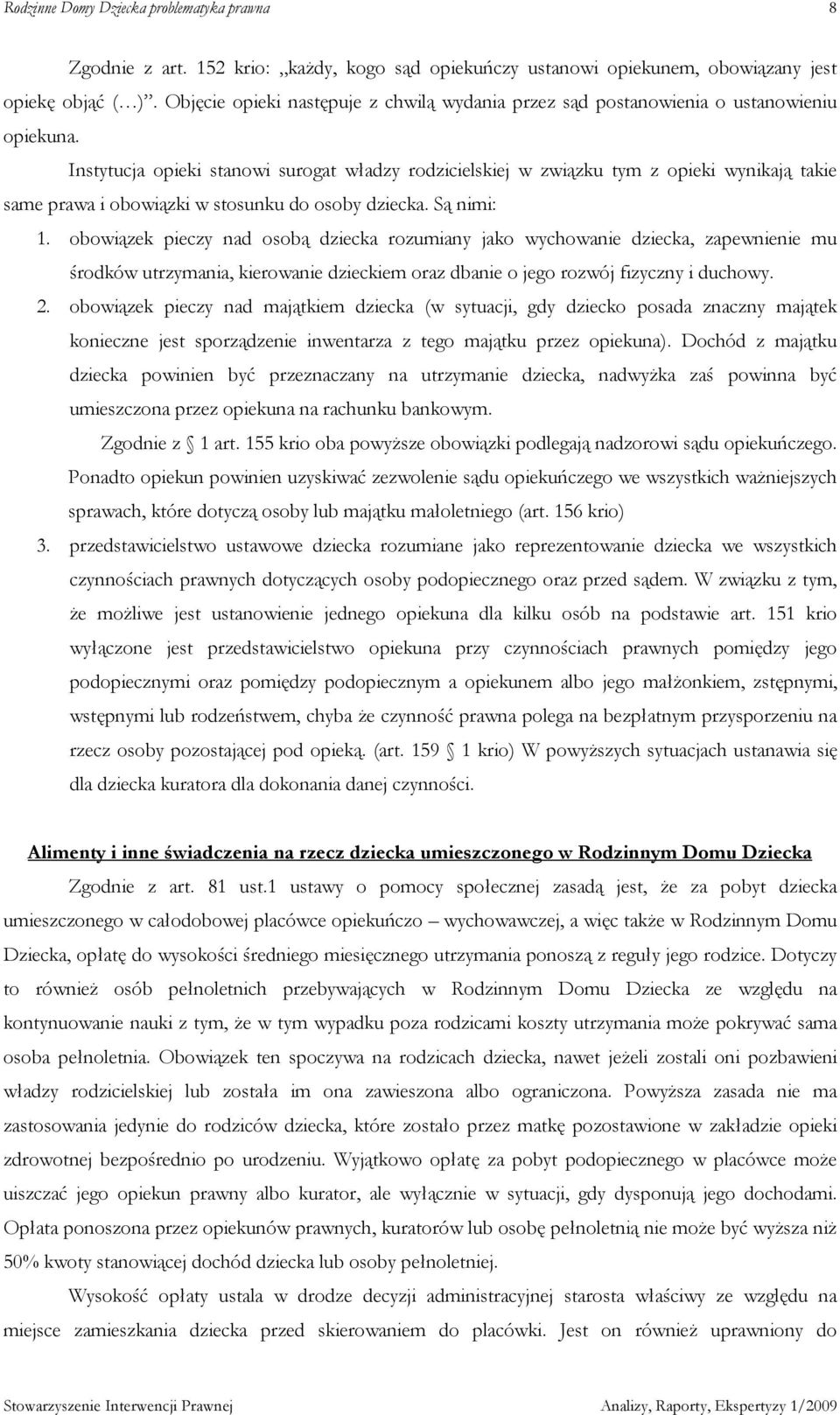 obowiązek pieczy nad osobą dziecka rozumiany jako wychowanie dziecka, zapewnienie mu środków utrzymania, kierowanie dzieckiem oraz dbanie o jego rozwój fizyczny i duchowy. 2.