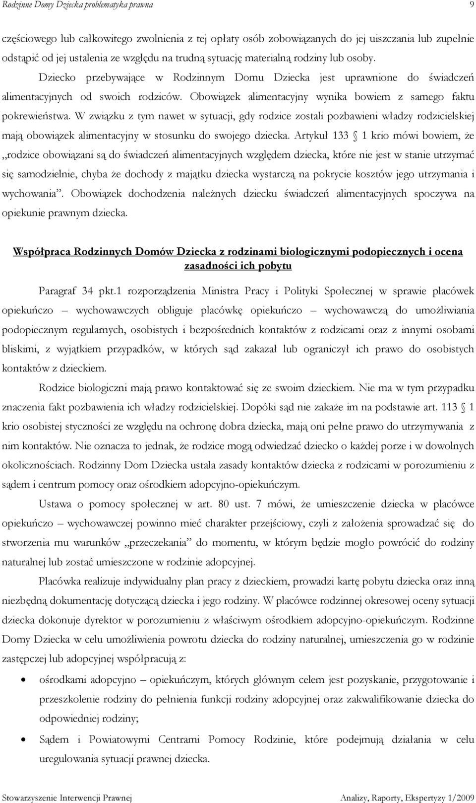 W związku z tym nawet w sytuacji, gdy rodzice zostali pozbawieni władzy rodzicielskiej mają obowiązek alimentacyjny w stosunku do swojego dziecka.