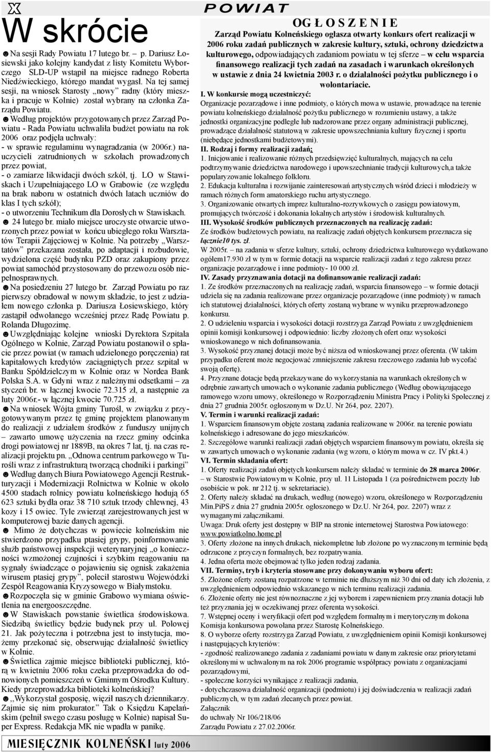 Według projektów przygotowanych przez Zarząd Powiatu - Rada Powiatu uchwaliła budżet powiatu na rok 2006 oraz podjęła uchwały: - w sprawie regulaminu wynagradzania (w 2006r.