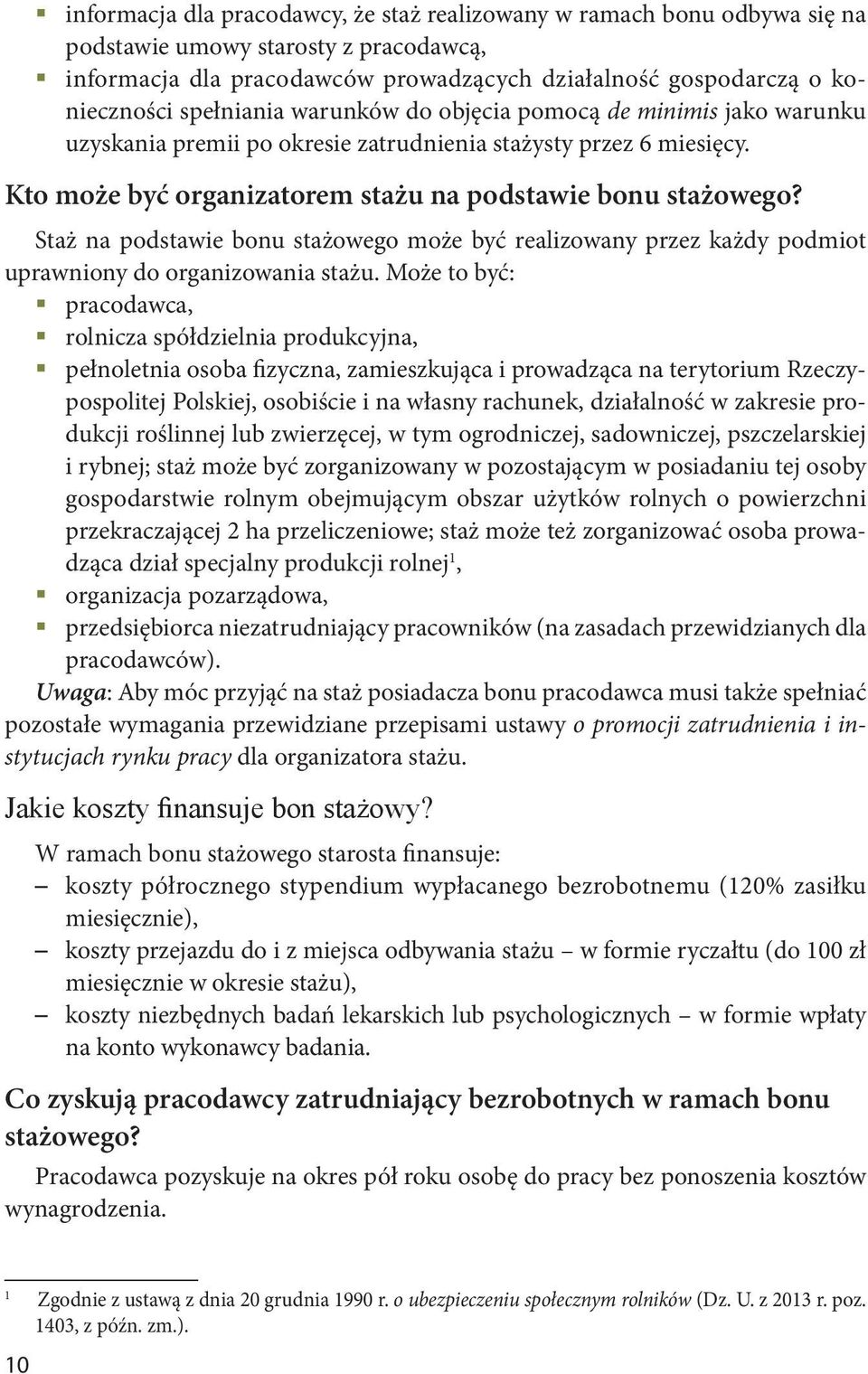 Staż na podstawie bonu stażowego może być realizowany przez każdy podmiot uprawniony do organizowania stażu.