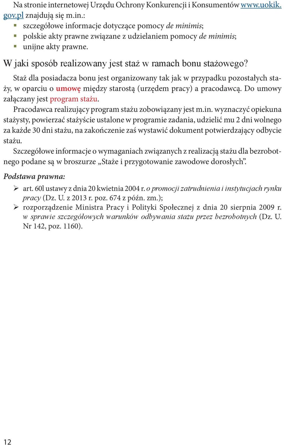 Staż dla posiadacza bonu jest organizowany tak jak w przypadku pozostałych staży, w oparciu o umowę między starostą (urzędem pracy) a pracodawcą. Do umowy załączany jest program stażu.