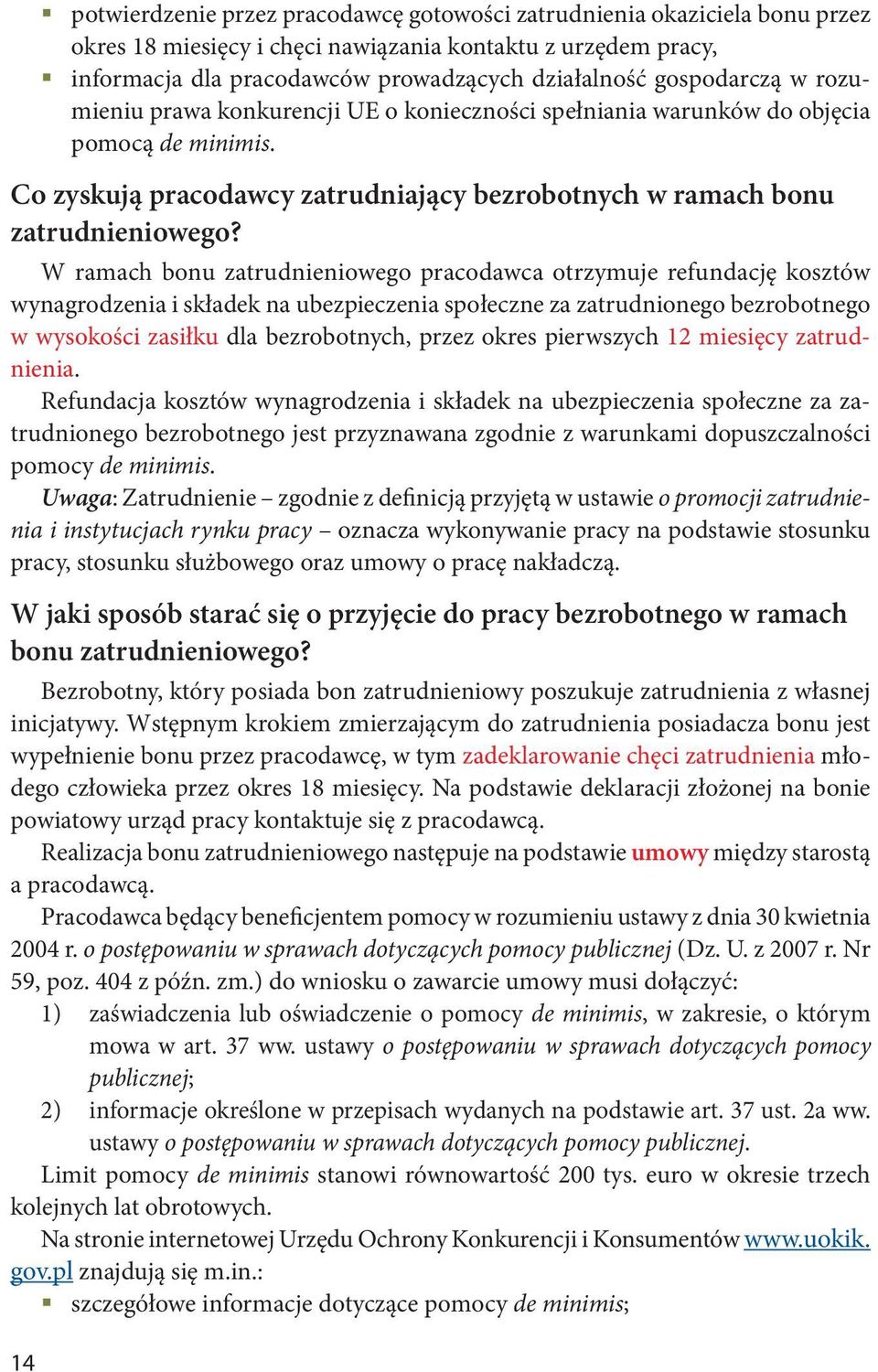 W ramach bonu zatrudnieniowego pracodawca otrzymuje refundację kosztów wynagrodzenia i składek na ubezpieczenia społeczne za zatrudnionego bezrobotnego w wysokości zasiłku dla bezrobotnych, przez