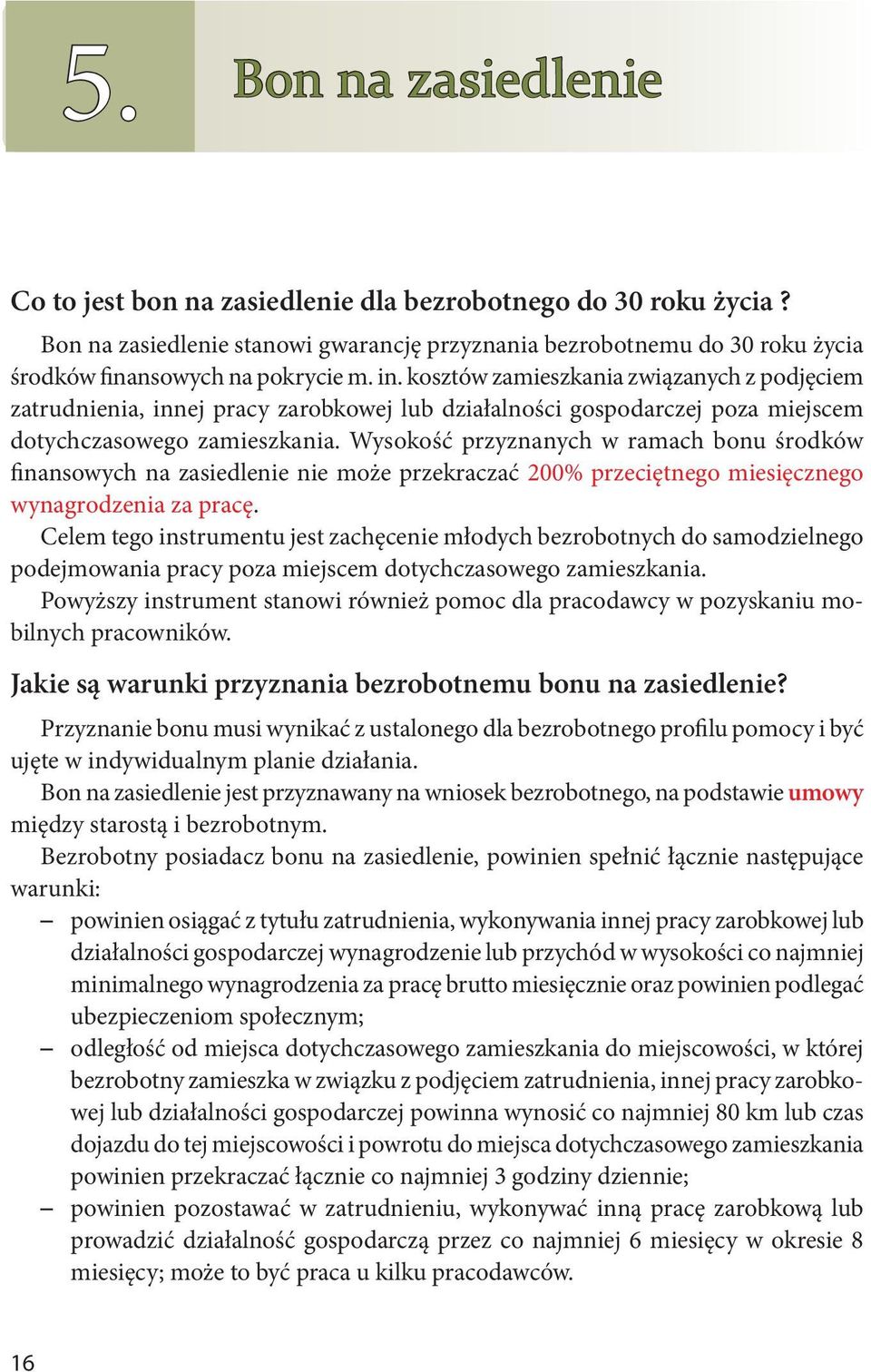 Wysokość przyznanych w ramach bonu środków finansowych na zasiedlenie nie może przekraczać 200% przeciętnego miesięcznego wynagrodzenia za pracę.