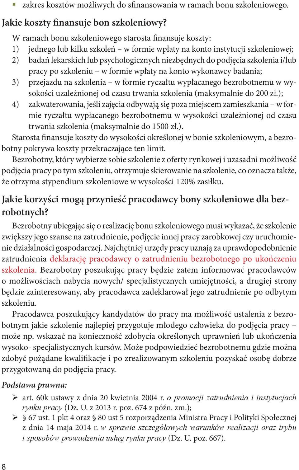 szkolenia i/lub pracy po szkoleniu w formie wpłaty na konto wykonawcy badania; 3) przejazdu na szkolenia w formie ryczałtu wypłacanego bezrobotnemu w wysokości uzależnionej od czasu trwania szkolenia