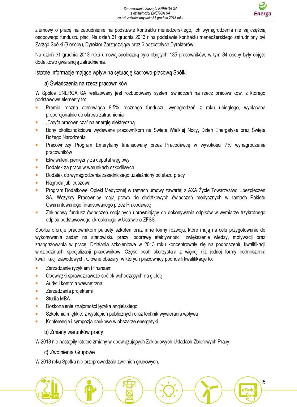 Na dzień 31 grudnia 2013 roku umową społeczną było objętych 135 pracowników, w tym 34 osoby były objęte dodatkowo gwarancją zatrudnienia.