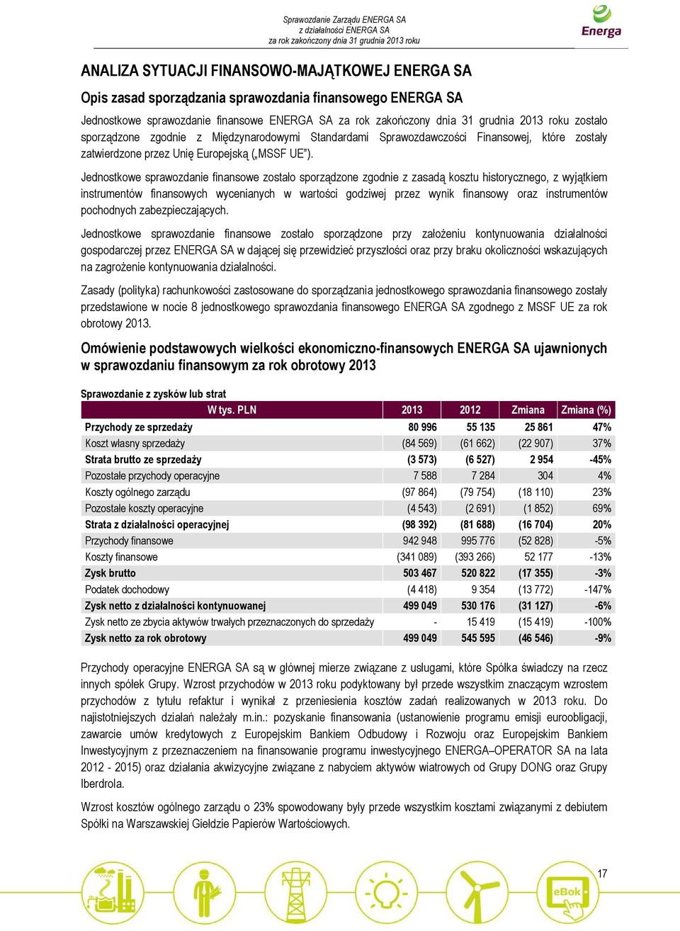 Jednostkowe sprawozdanie finansowe zostało sporządzone zgodnie z zasadą kosztu historycznego, z wyjątkiem instrumentów finansowych wycenianych w wartości godziwej przez wynik finansowy oraz