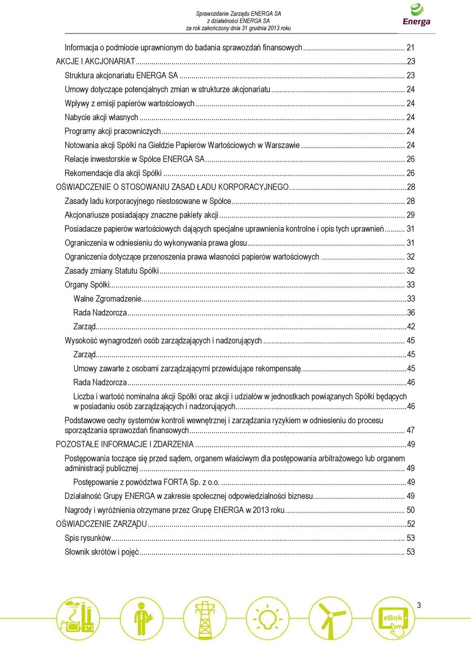 .. 24 Relacje inwestorskie w Spółce ENERGA SA... 26 Rekomendacje dla akcji Spółki... 26 OŚWIADCZENIE O STOSOWANIU ZASAD ŁADU KORPORACYJNEGO... 28 Zasady ładu korporacyjnego niestosowane w Spółce.