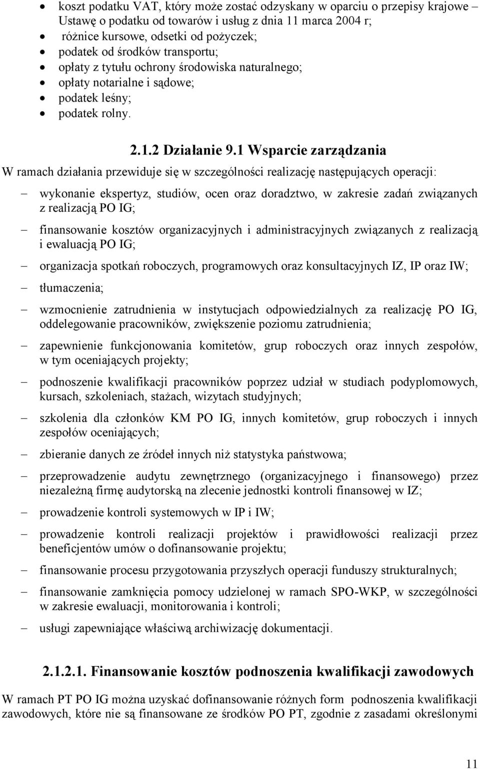 1 Wsparcie zarządzania W ramach działania przewiduje się w szczególności realizację następujących operacji: wykonanie ekspertyz, studiów, ocen oraz doradztwo, w zakresie zadań związanych z realizacją