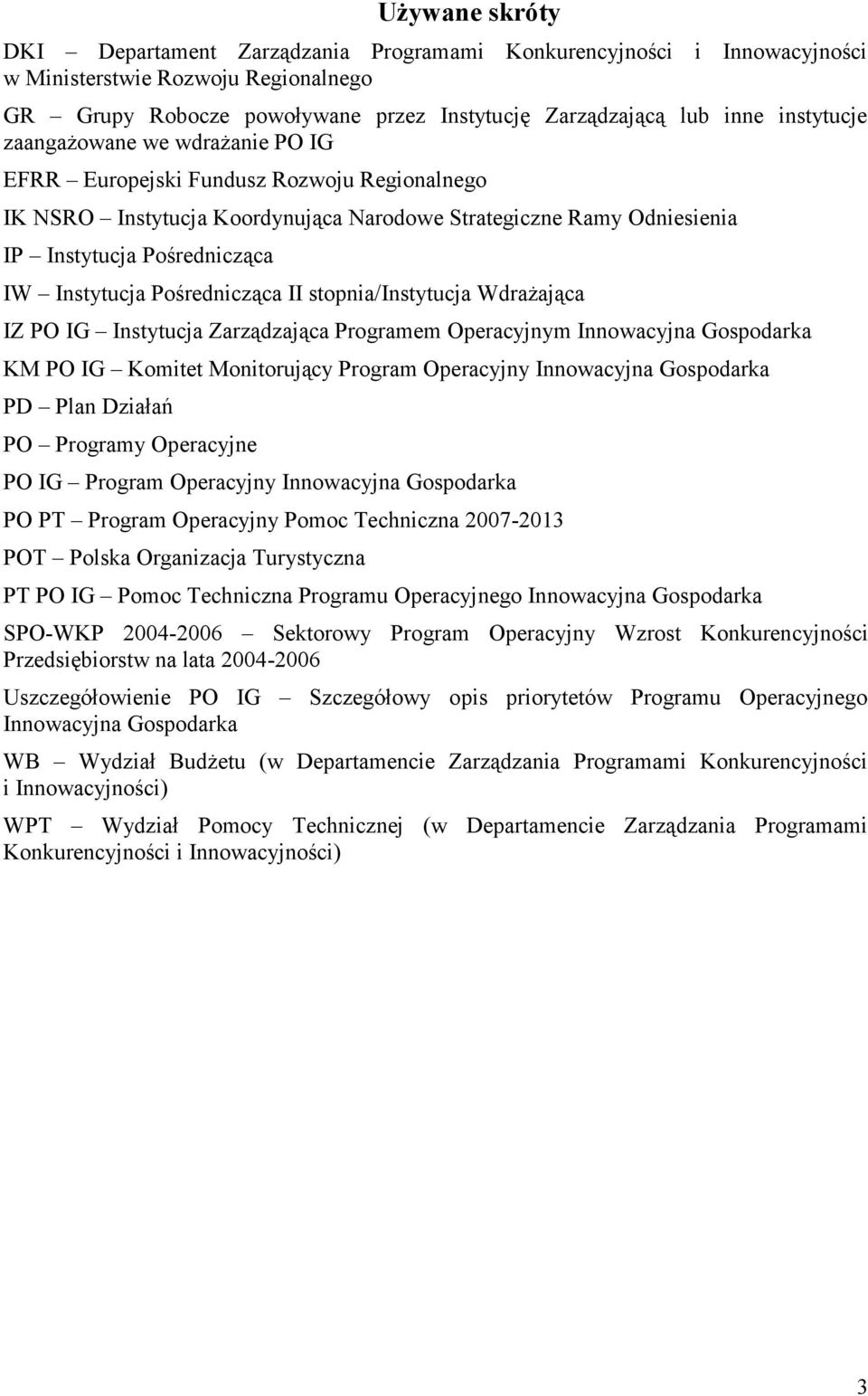 Instytucja Pośrednicząca II stopnia/instytucja Wdrażająca IZ PO IG Instytucja Zarządzająca Programem Operacyjnym Innowacyjna Gospodarka KM PO IG Komitet Monitorujący Program Operacyjny Innowacyjna