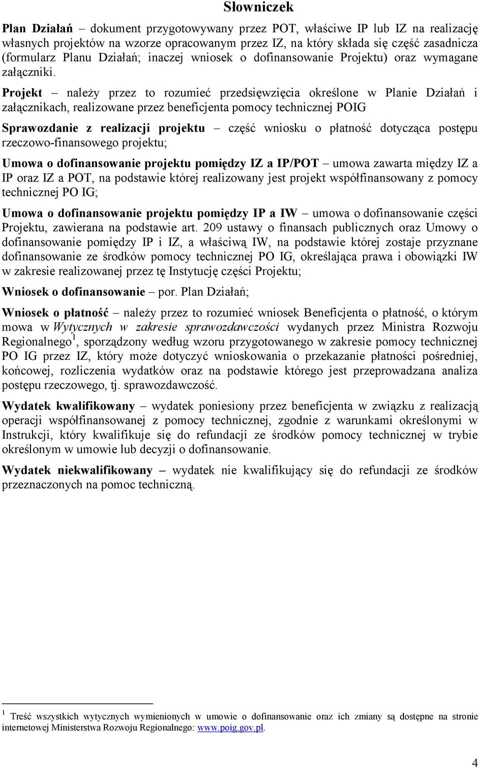 Projekt należy przez to rozumieć przedsięwzięcia określone w Planie Działań i załącznikach, realizowane przez beneficjenta pomocy technicznej POIG Sprawozdanie z realizacji projektu część wniosku o