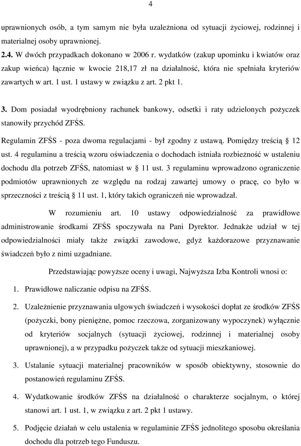 Dom posiadał wyodrębniony rachunek bankowy, odsetki i raty udzielonych poŝyczek stanowiły przychód ZFŚS. Regulamin ZFŚS - poza dwoma regulacjami - był zgodny z ustawą. Pomiędzy treścią 12 ust.