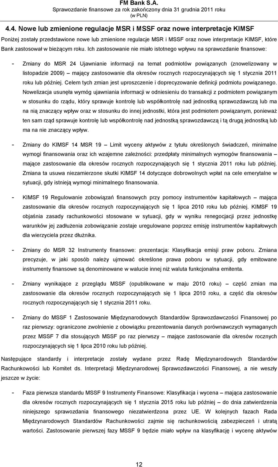 Ich zastosowanie nie miało istotnego wpływu na sprawozdanie finansowe: - Zmiany do MSR 24 Ujawnianie informacji na temat podmiotów powiązanych (znowelizowany w listopadzie 2009) mający zastosowanie