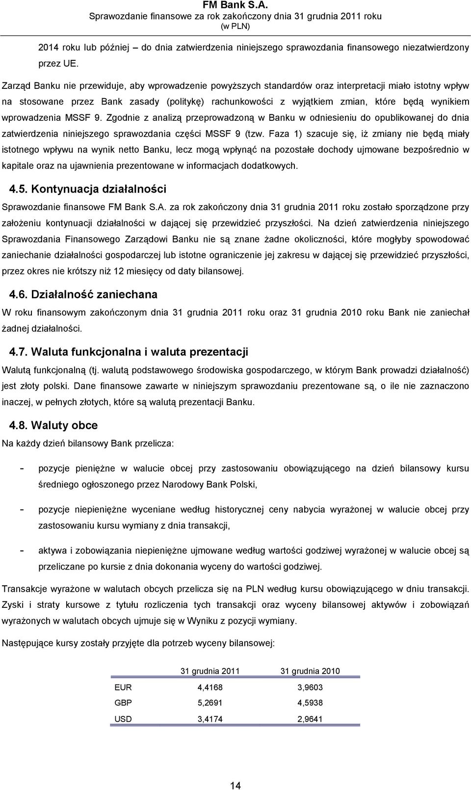 wynikiem wprowadzenia MSSF 9. Zgodnie z analizą przeprowadzoną w Banku w odniesieniu do opublikowanej do dnia zatwierdzenia niniejszego sprawozdania części MSSF 9 (tzw.